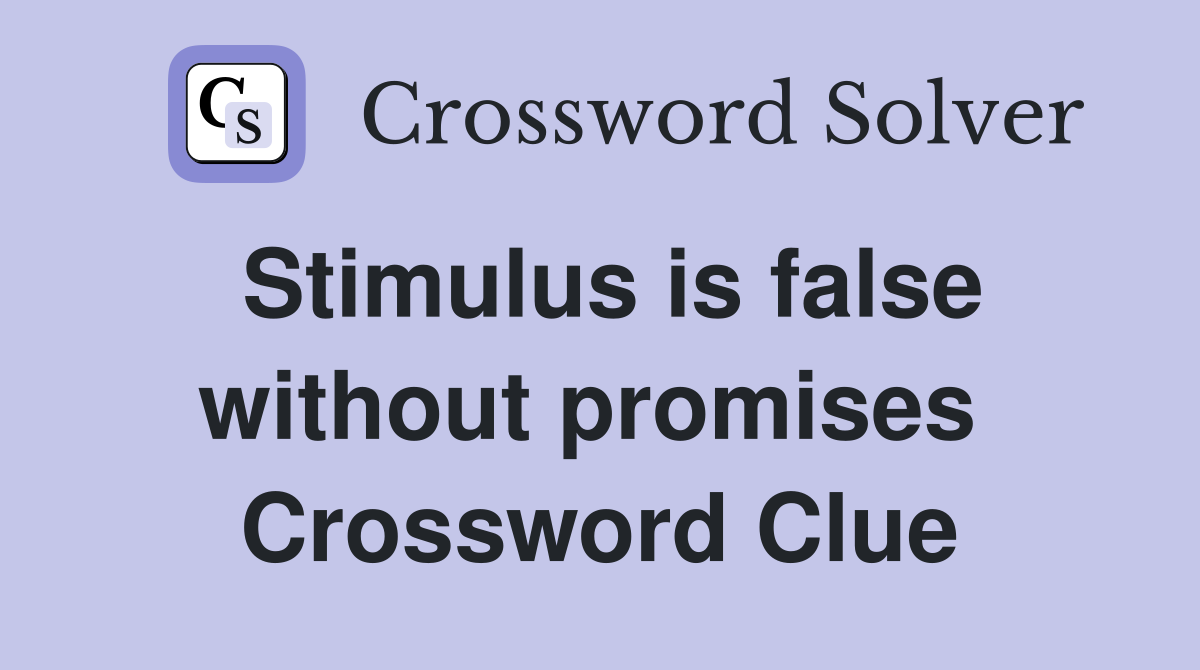 Stimulus is false without promises  Crossword Clue