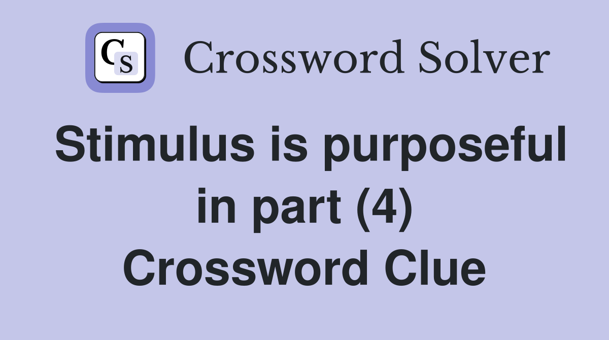 Stimulus is purposeful in part (4) Crossword Clue