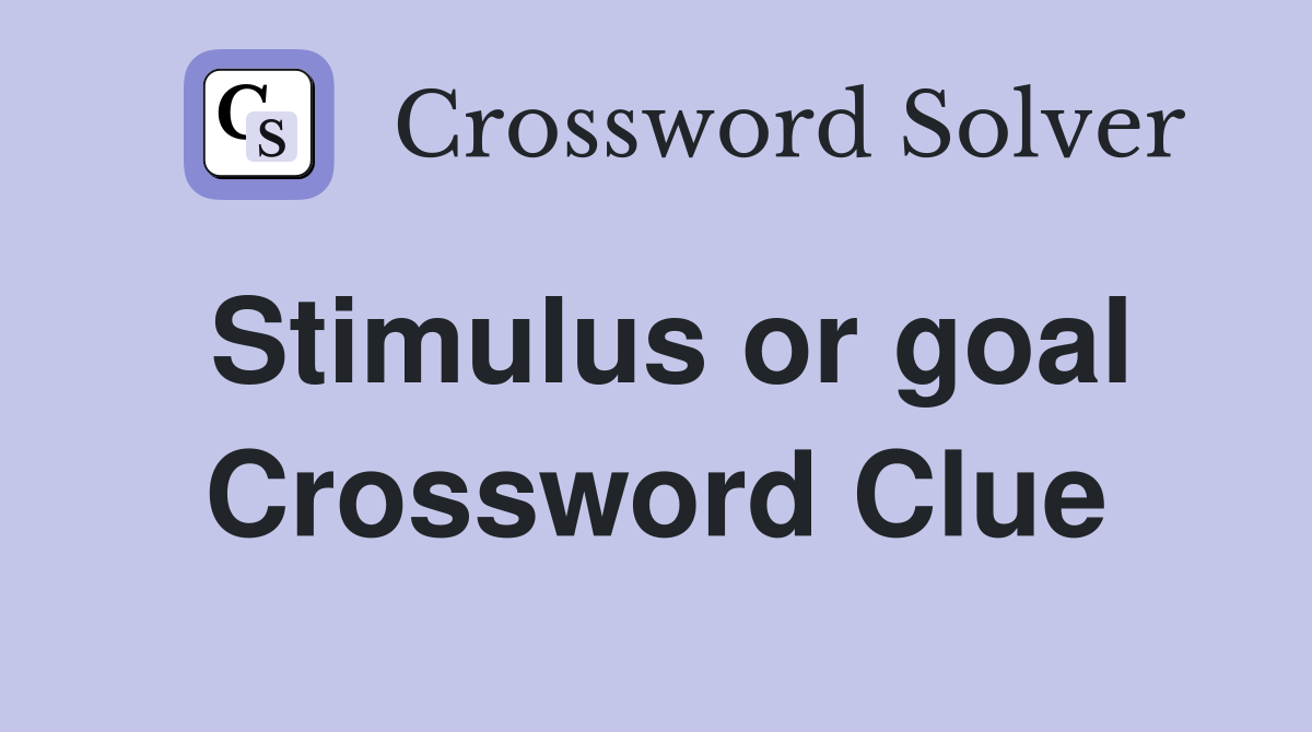 Stimulus or goal Crossword Clue
