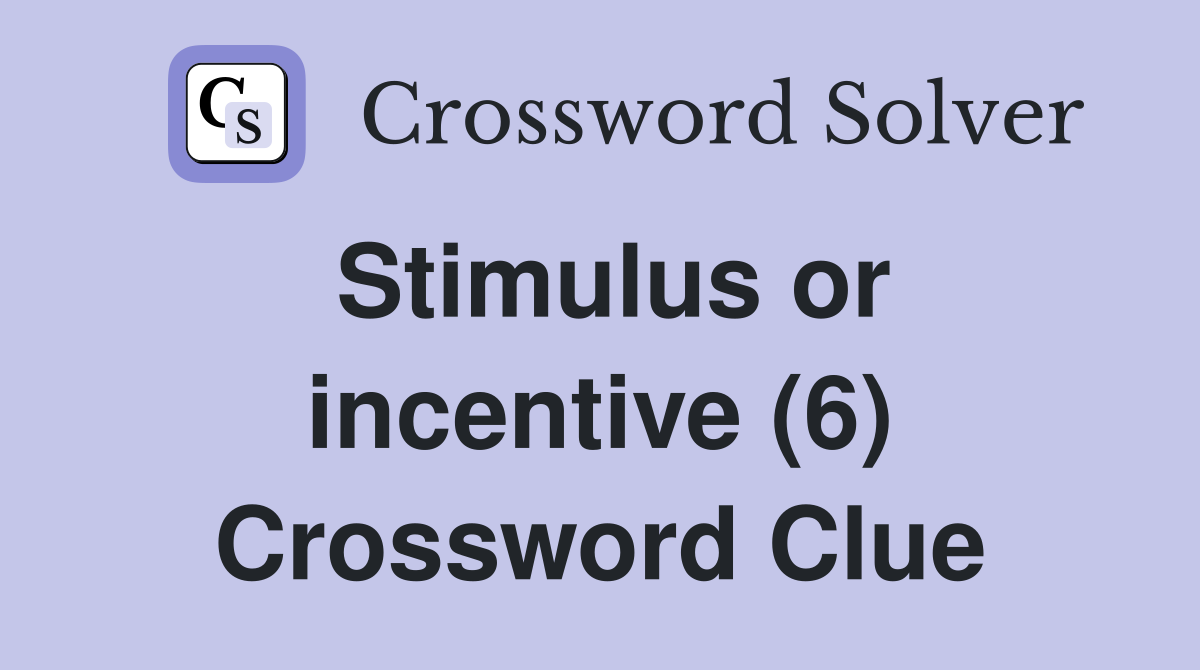 Stimulus or incentive (6) Crossword Clue