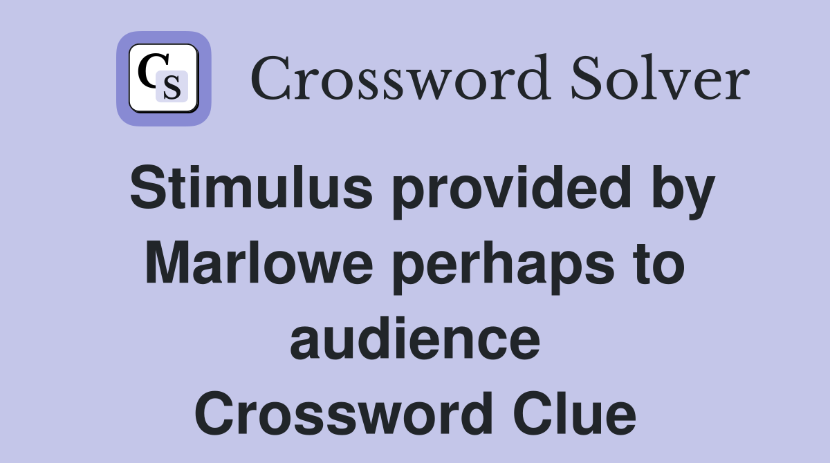 Stimulus provided by Marlowe perhaps to audience Crossword Clue