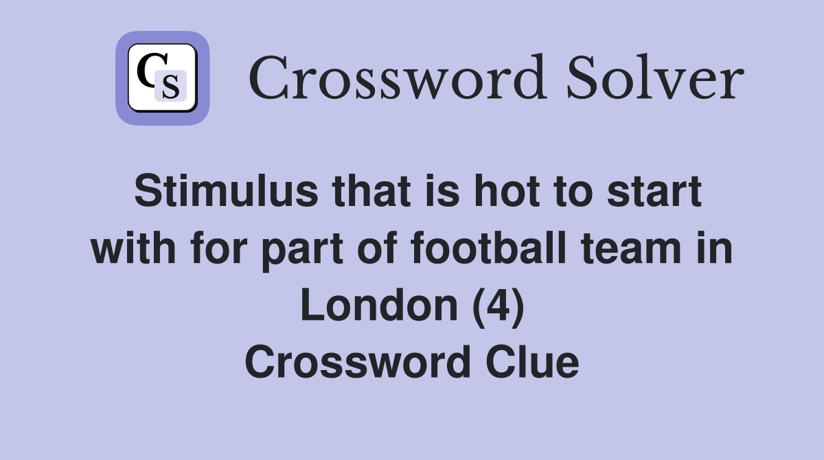 Stimulus that is hot to start with for part of football team in London (4) Crossword Clue