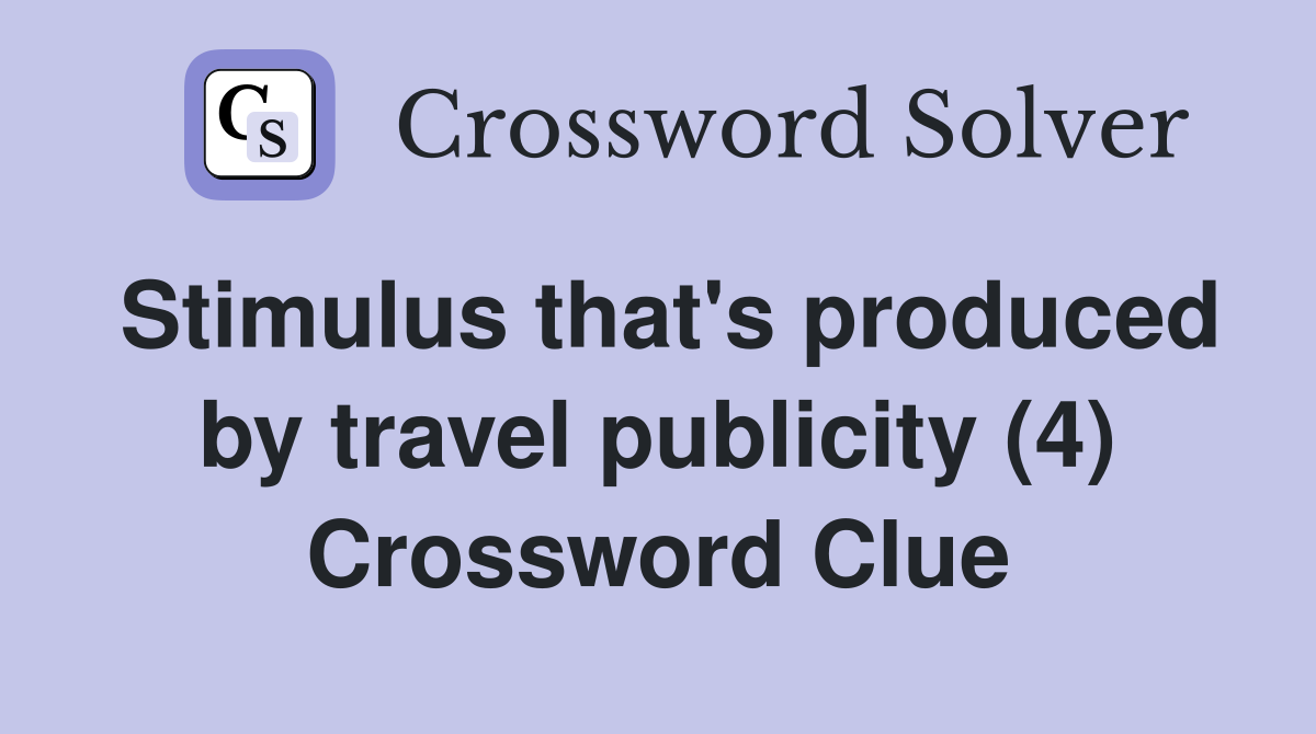 Stimulus that's produced by travel publicity (4) Crossword Clue