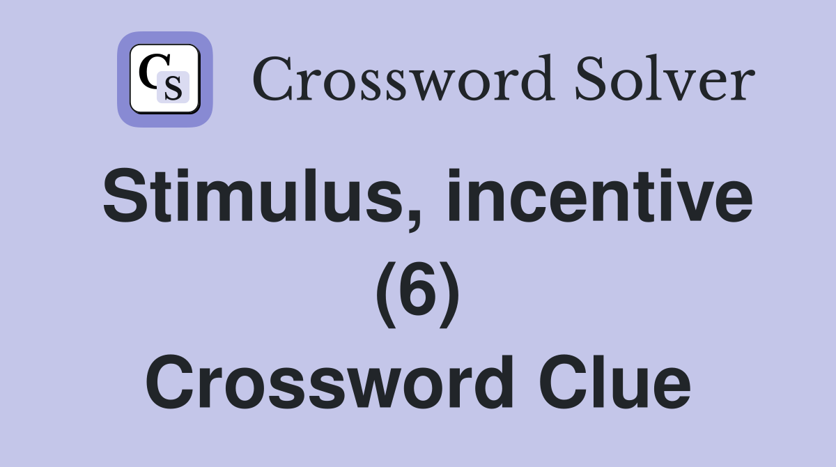 Stimulus, incentive (6) Crossword Clue