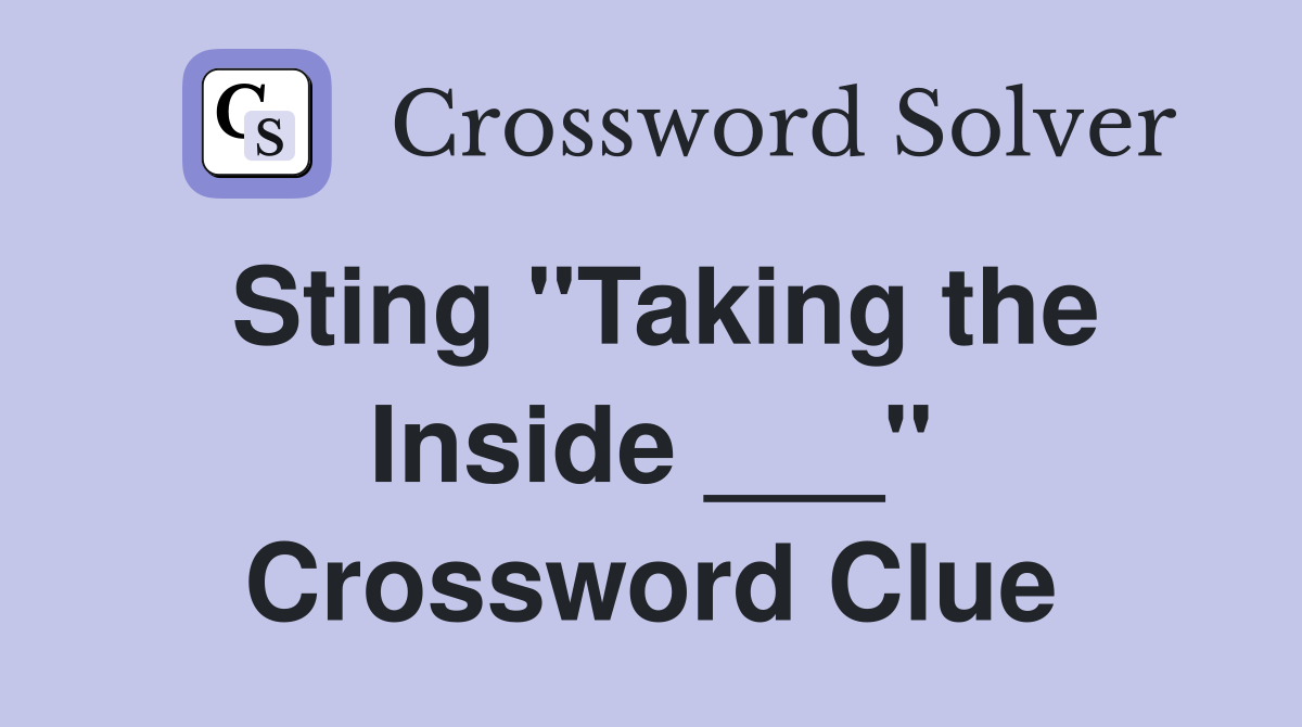Sting "Taking the Inside ___" Crossword Clue