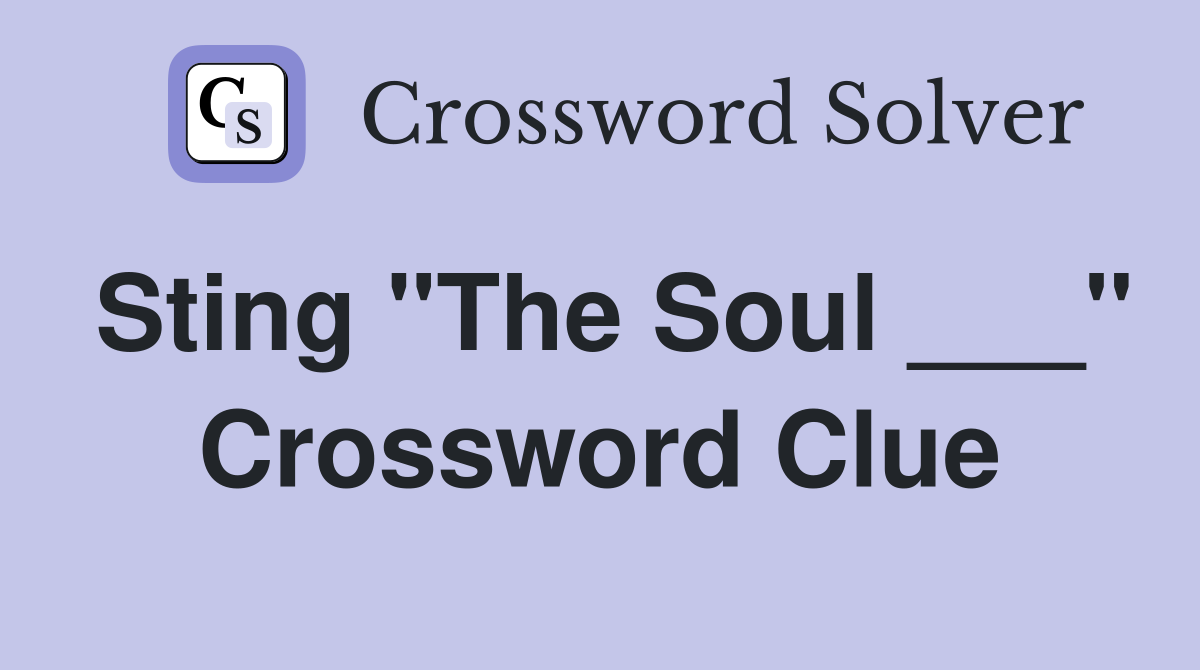 Sting "The Soul ___" Crossword Clue