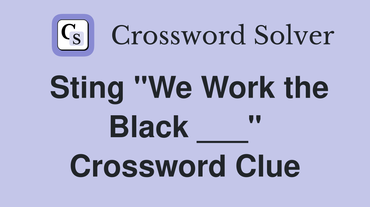 Sting "We Work the Black ___" Crossword Clue