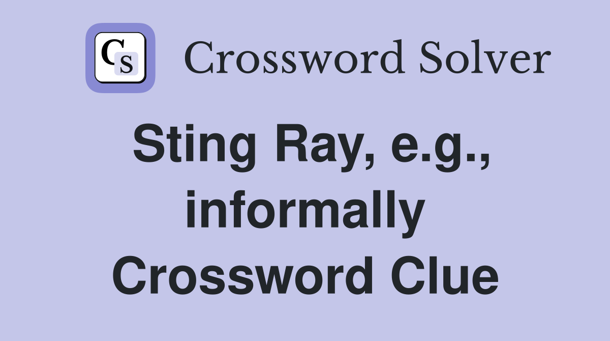 Sting Ray, e.g., informally Crossword Clue