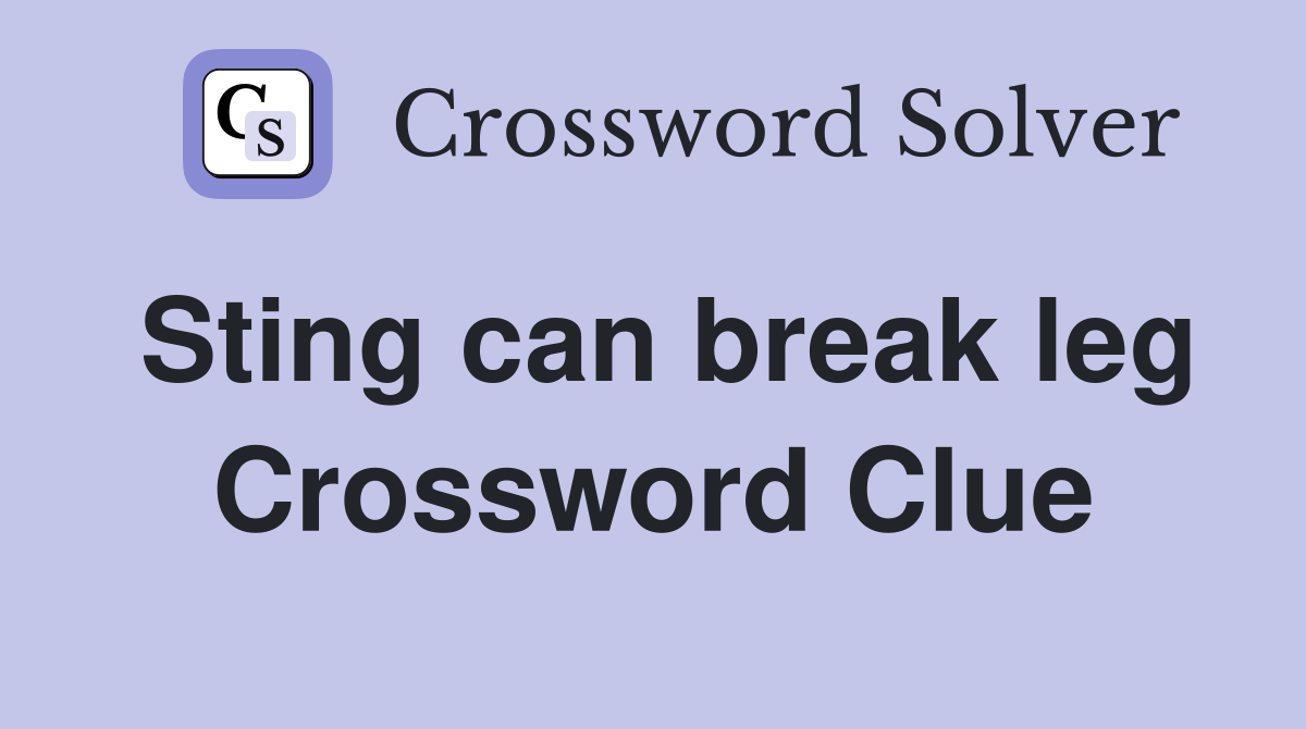 Sting can break leg Crossword Clue