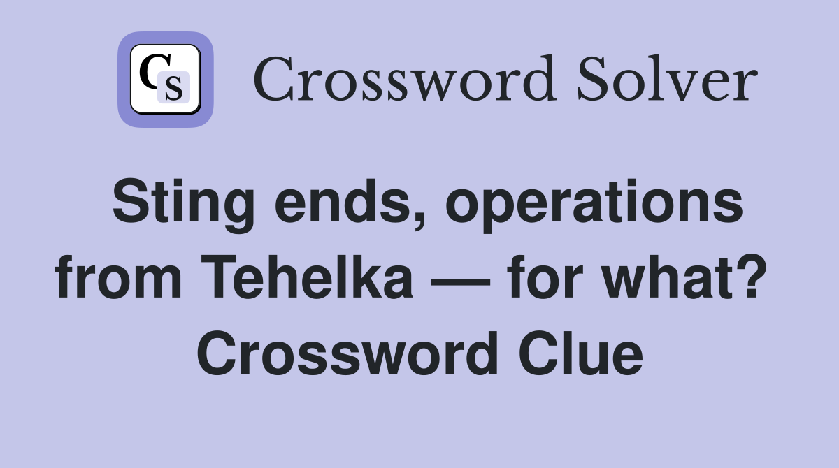 Sting ends, operations from Tehelka — for what?  Crossword Clue