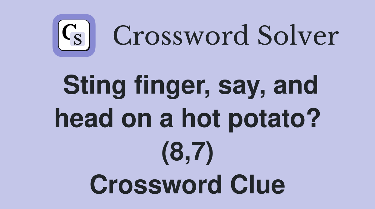 Sting finger, say, and head on a hot potato? (8,7) Crossword Clue