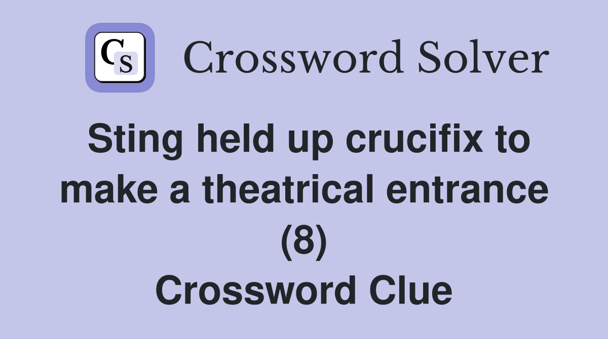 Sting held up crucifix to make a theatrical entrance (8) Crossword Clue