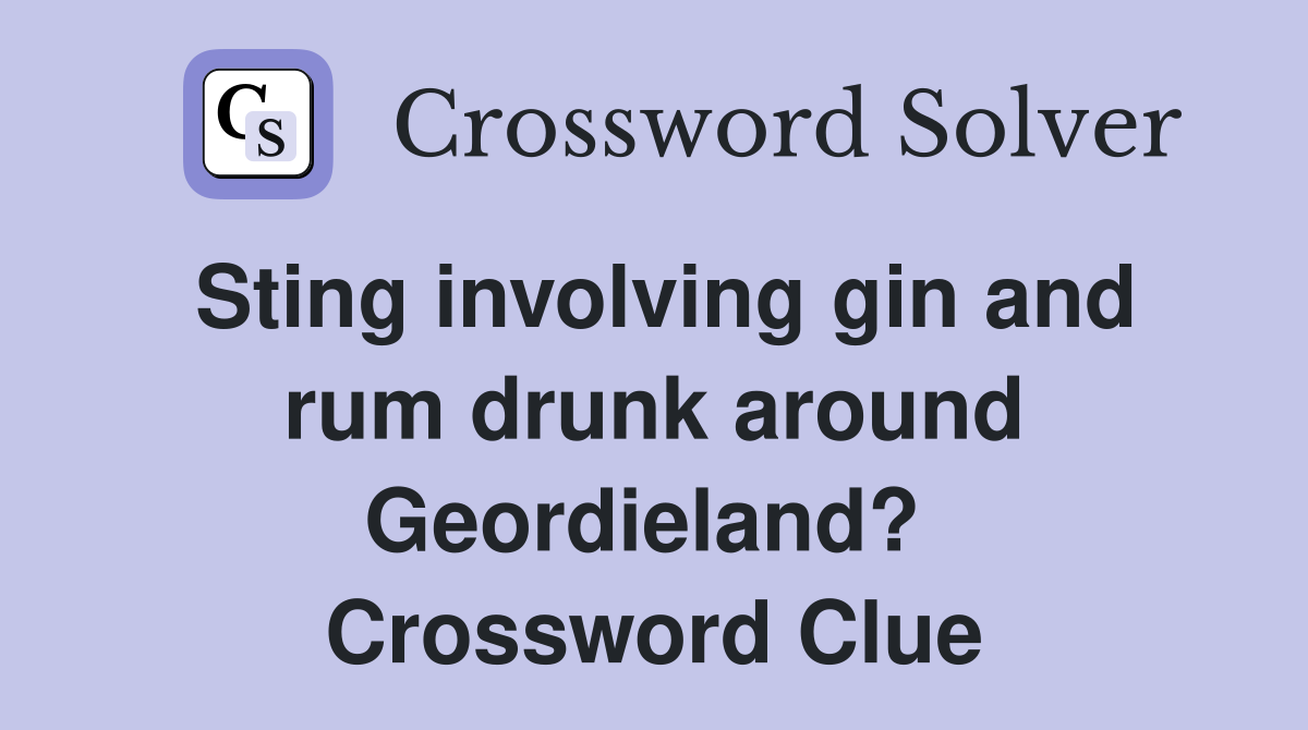 Sting involving gin and rum drunk around Geordieland?  Crossword Clue
