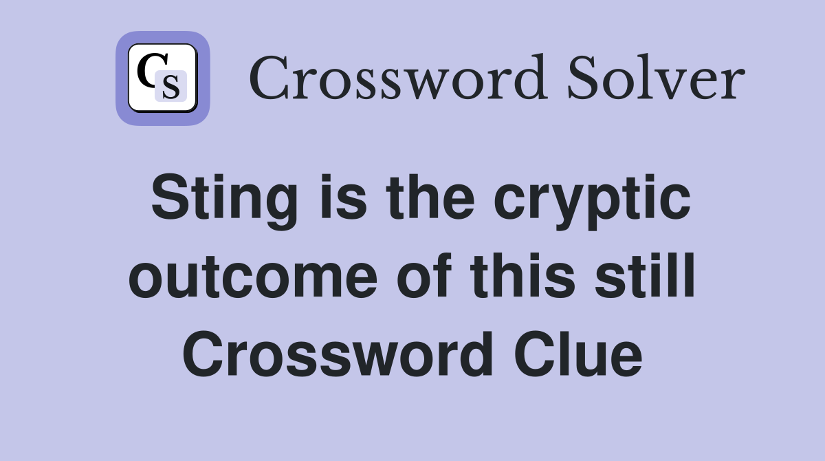 Sting is the cryptic outcome of this still Crossword Clue