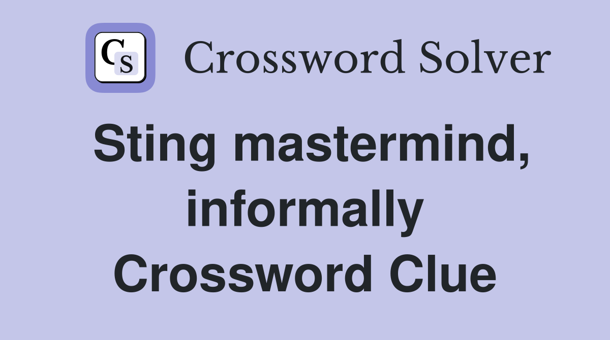 Sting mastermind, informally Crossword Clue