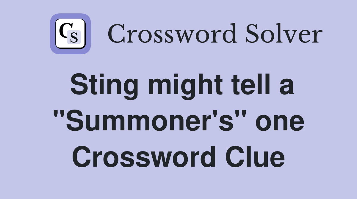 Sting might tell a "Summoner's" one Crossword Clue