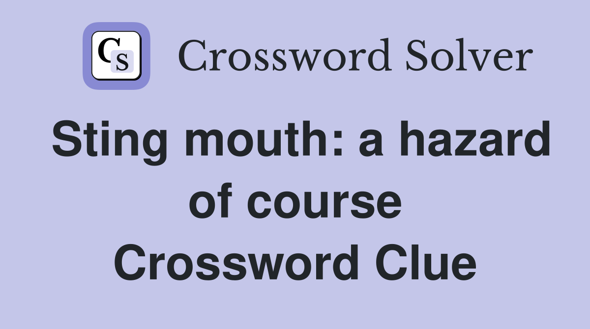 Sting mouth: a hazard of course Crossword Clue