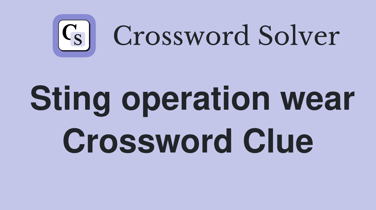 Sting operation wear Crossword Clue