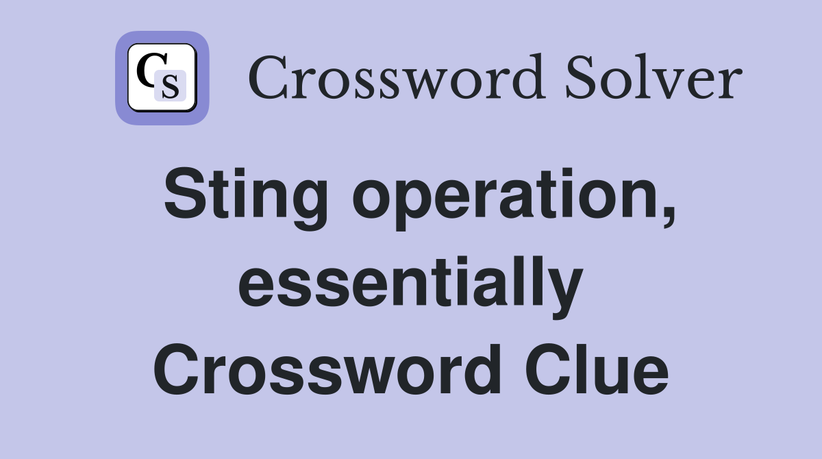 Sting operation, essentially Crossword Clue
