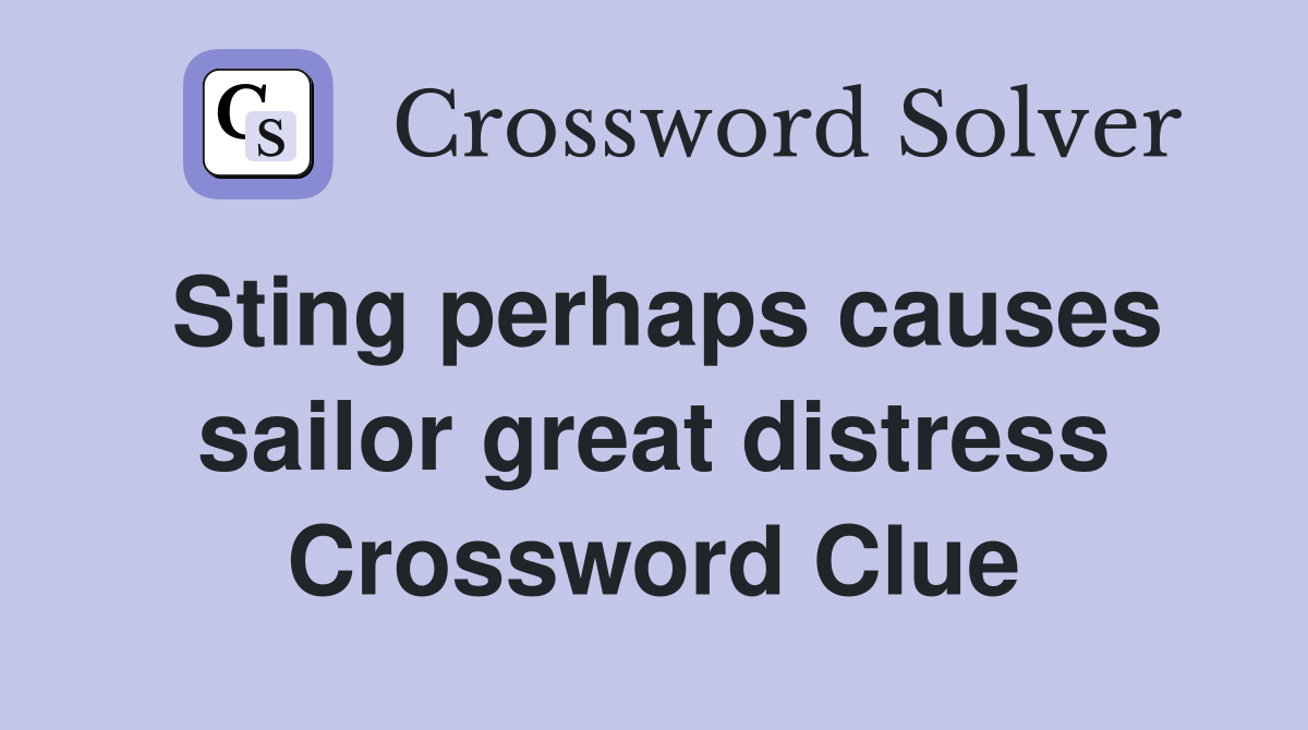 Sting perhaps causes sailor great distress Crossword Clue
