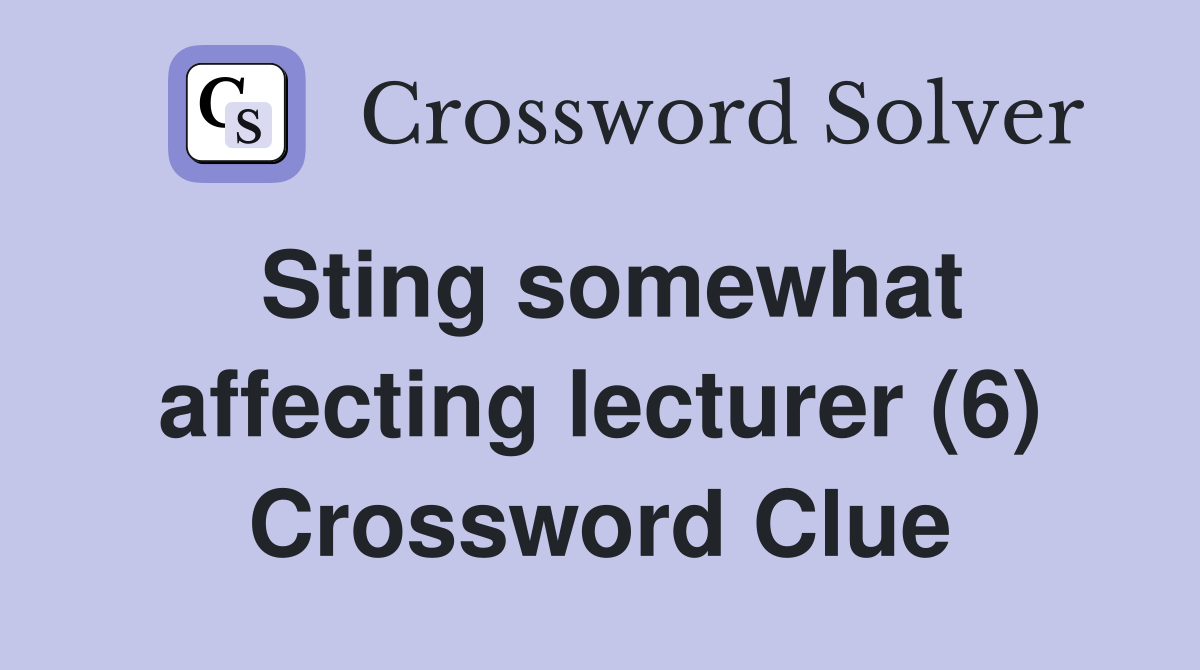 Sting somewhat affecting lecturer (6) Crossword Clue