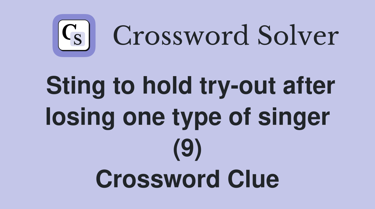 Sting to hold try-out after losing one type of singer (9) Crossword Clue
