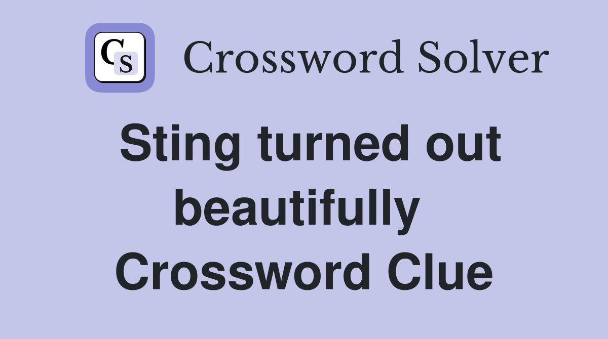 Sting turned out beautifully  Crossword Clue