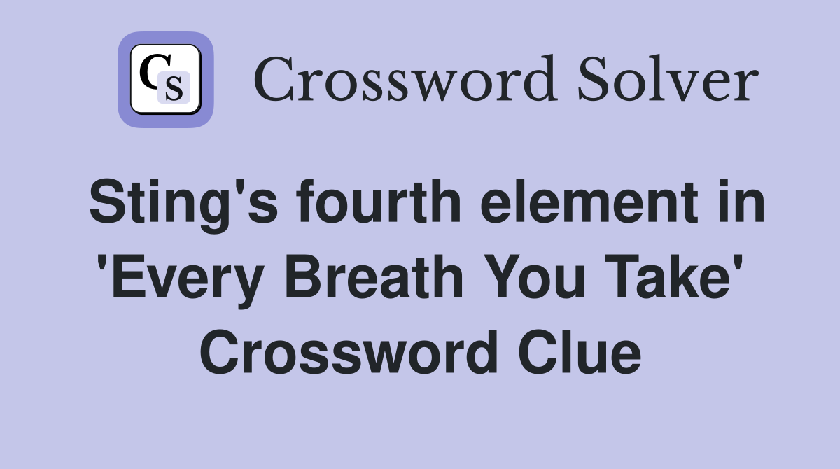 Sting's fourth element in 'Every Breath You Take' Crossword Clue