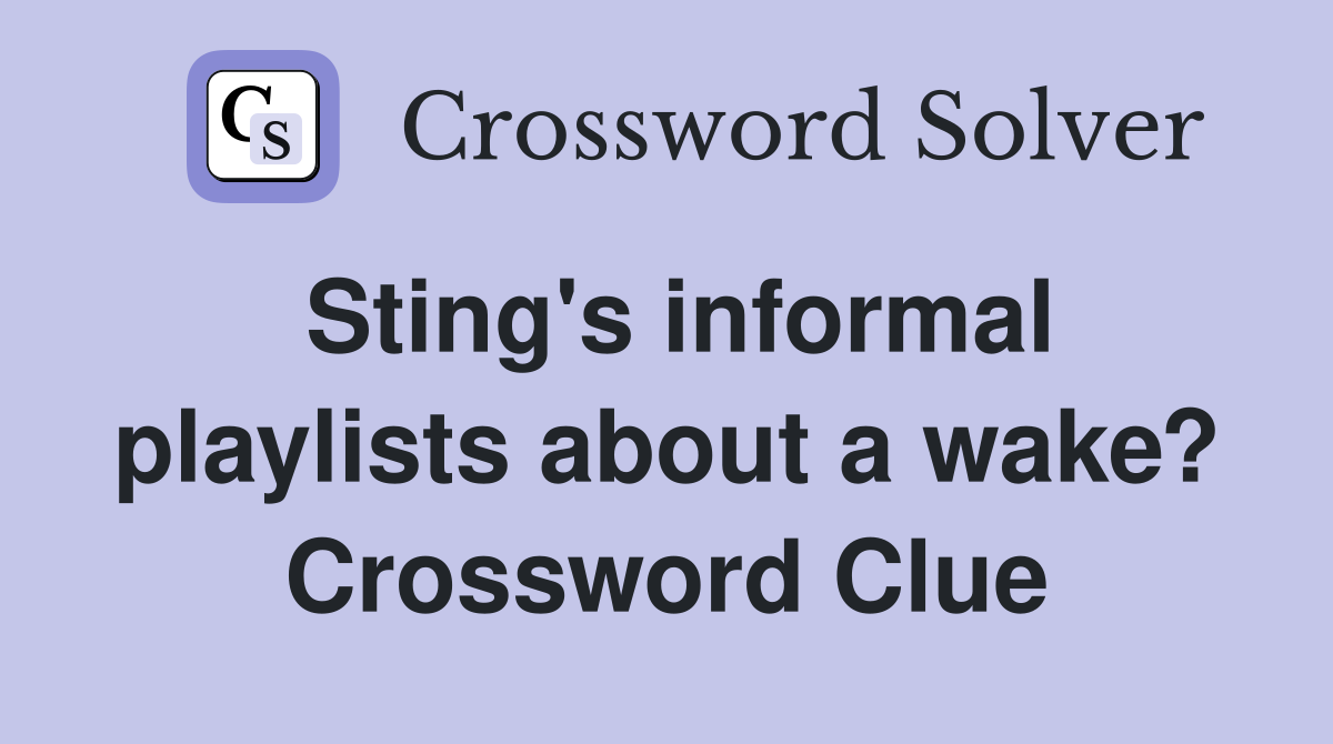 Sting's informal playlists about a wake? Crossword Clue