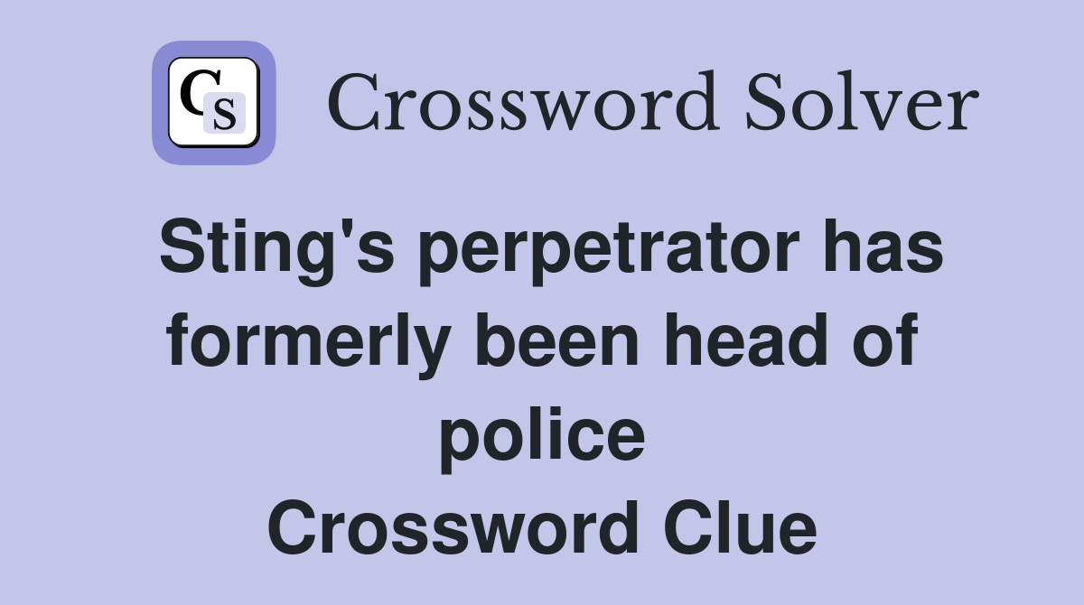 Sting's perpetrator has formerly been head of police Crossword Clue