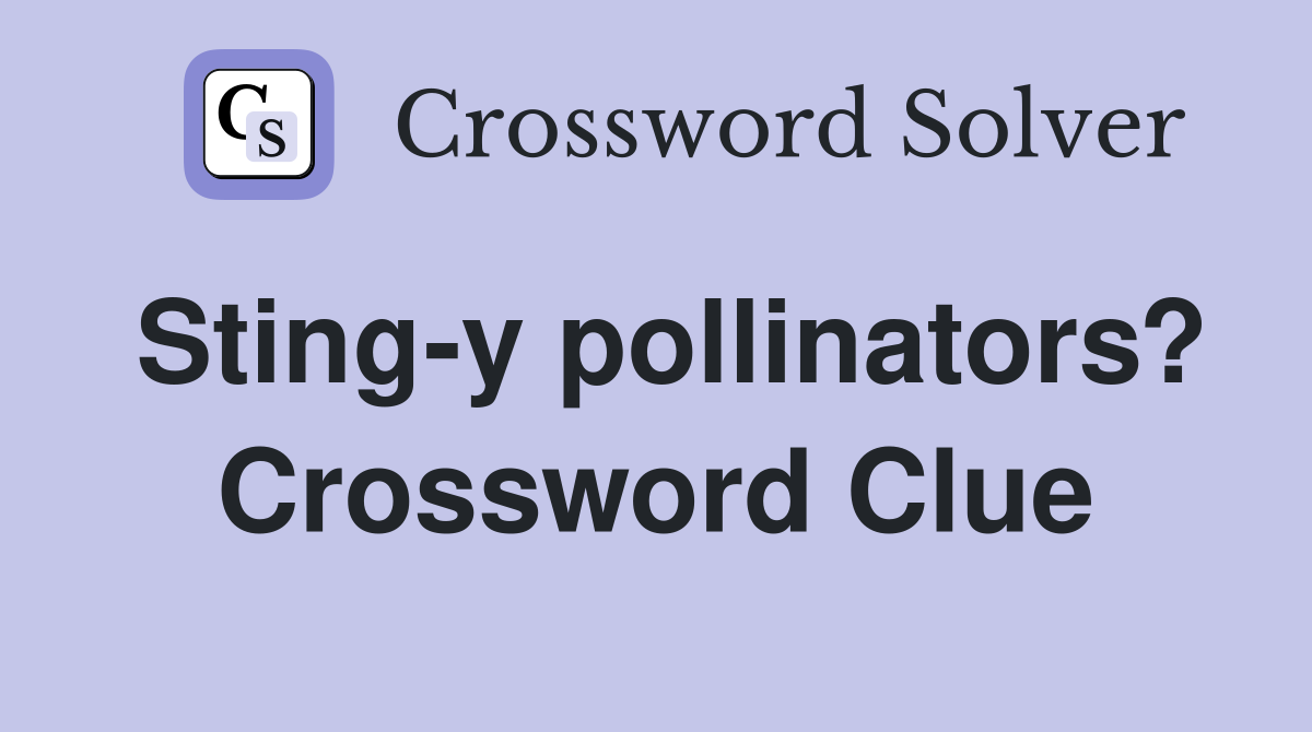 Sting-y pollinators? Crossword Clue