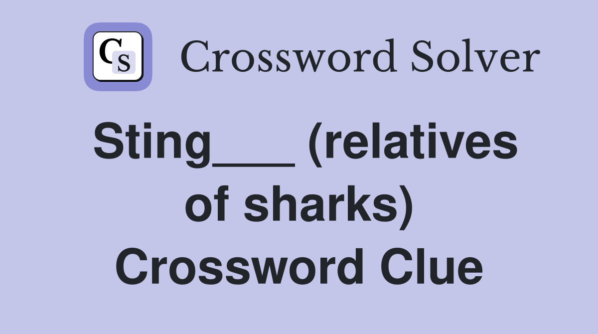 Sting___ (relatives of sharks) Crossword Clue