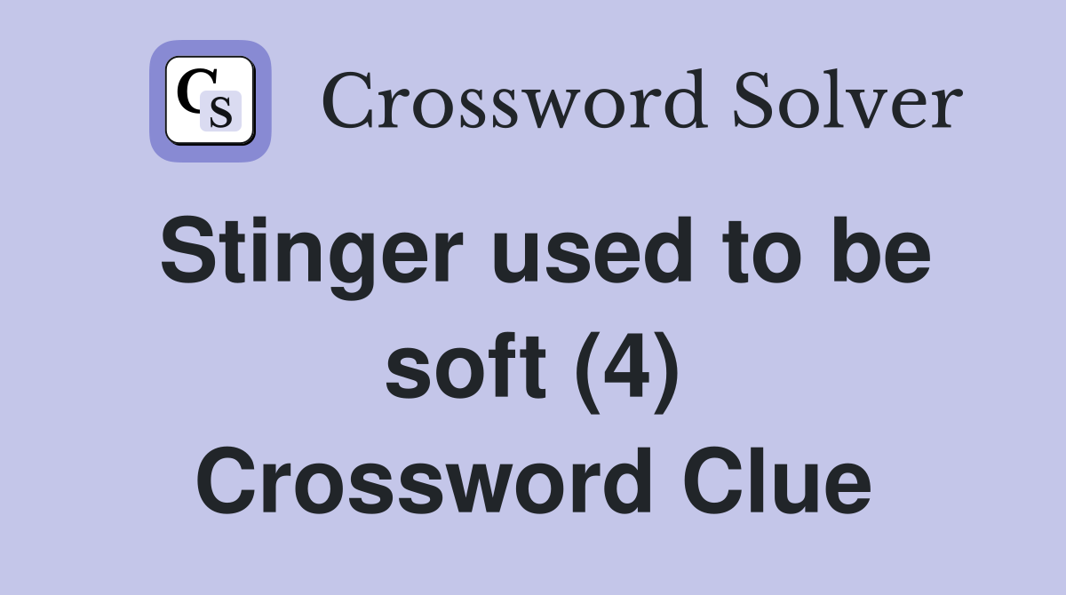 Stinger used to be soft (4) Crossword Clue