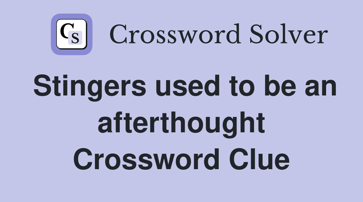 Stingers used to be an afterthought Crossword Clue