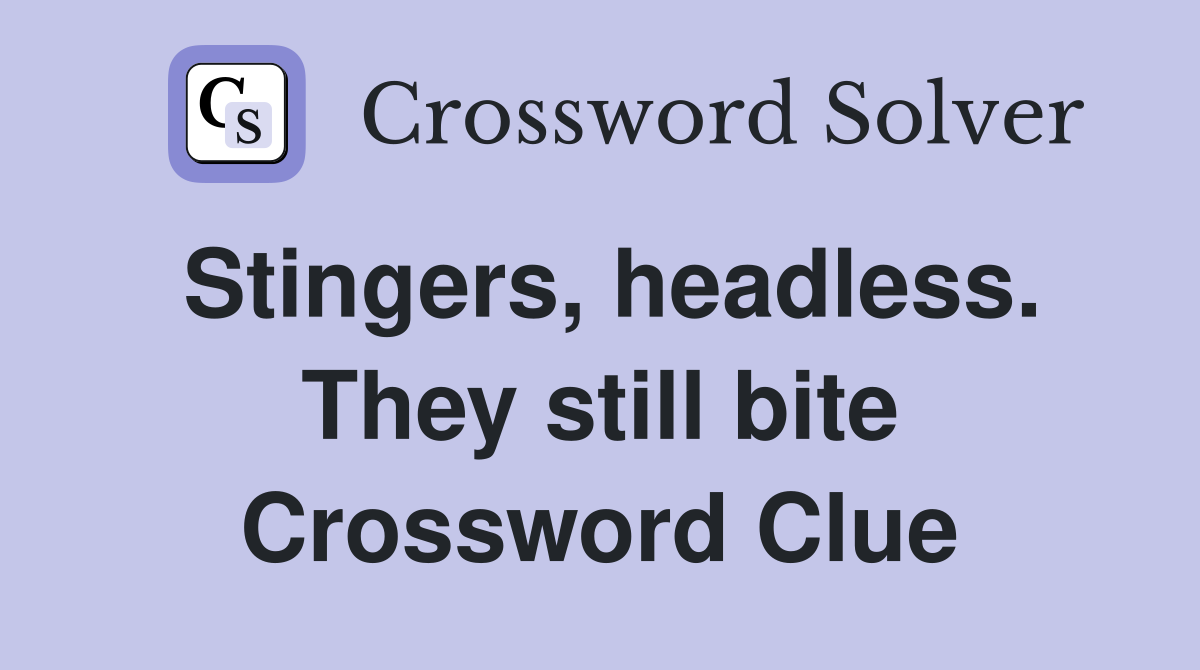 Stingers, headless. They still bite Crossword Clue