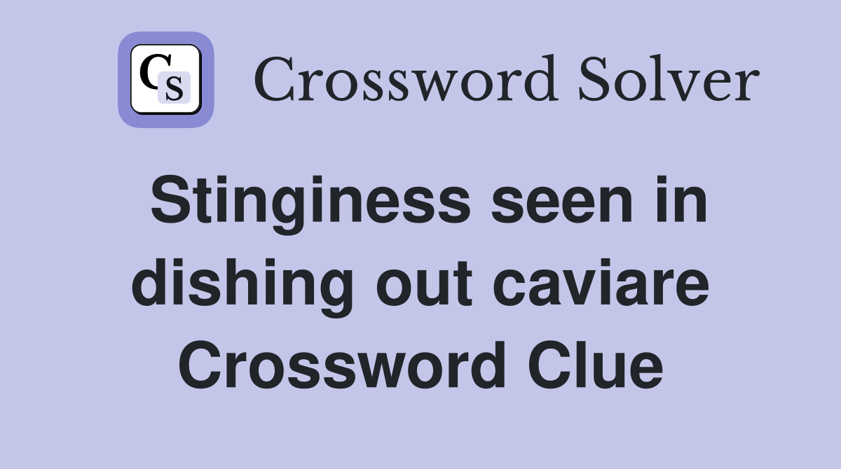 Stinginess seen in dishing out caviare Crossword Clue