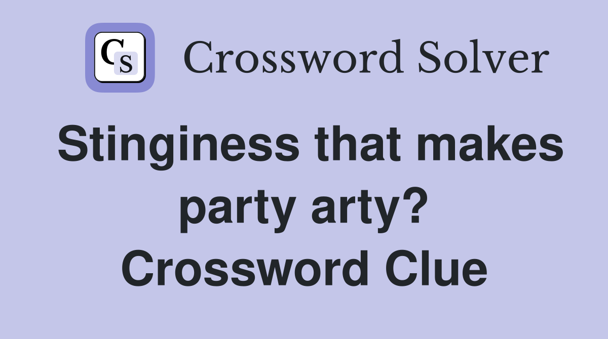 Stinginess that makes party arty? Crossword Clue