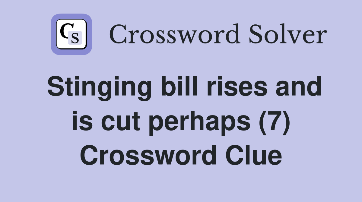 Stinging bill rises and is cut perhaps (7) Crossword Clue