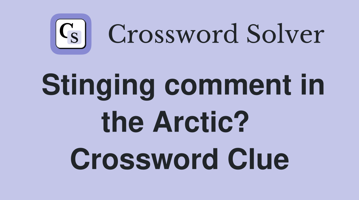 Stinging comment in the Arctic?  Crossword Clue