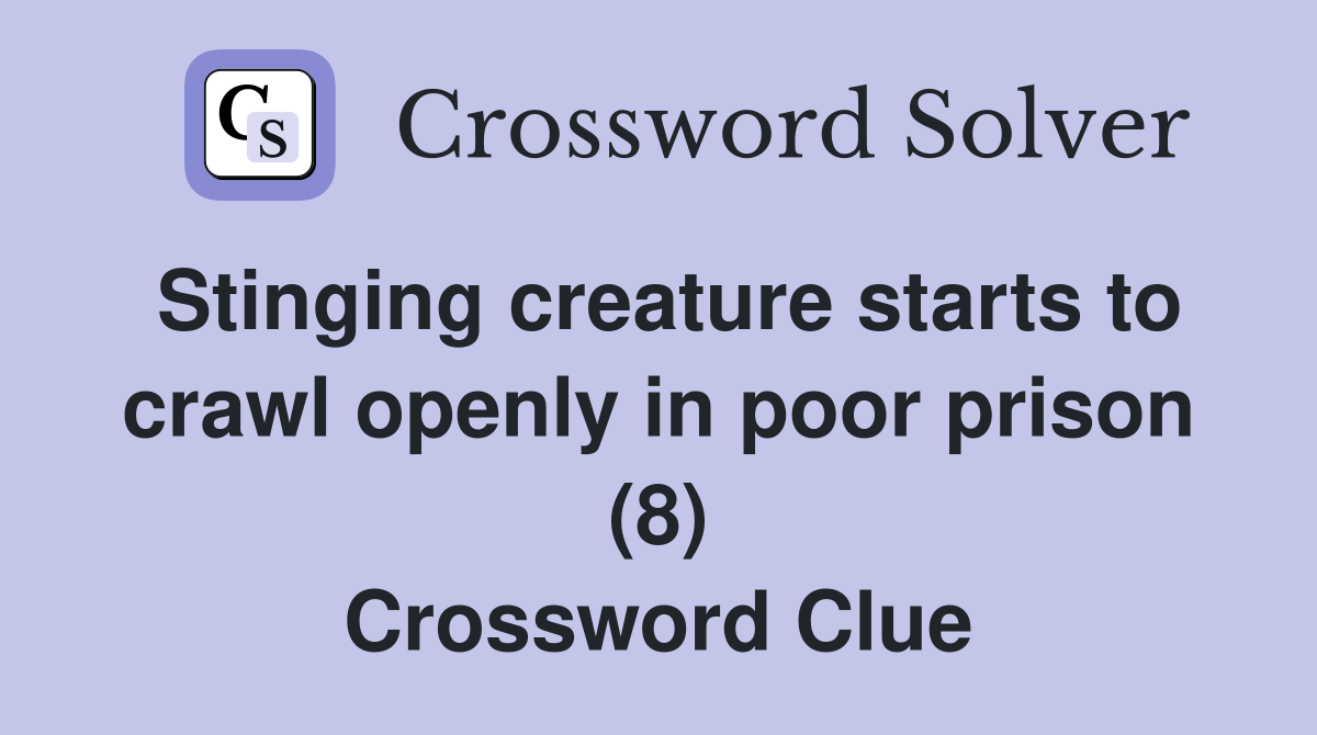 Stinging creature starts to crawl openly in poor prison (8) Crossword Clue