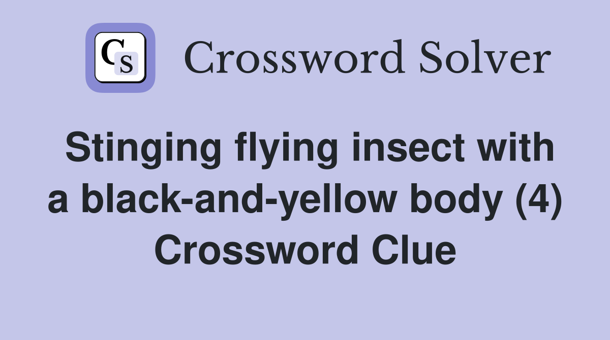 Stinging flying insect with a black-and-yellow body (4) Crossword Clue