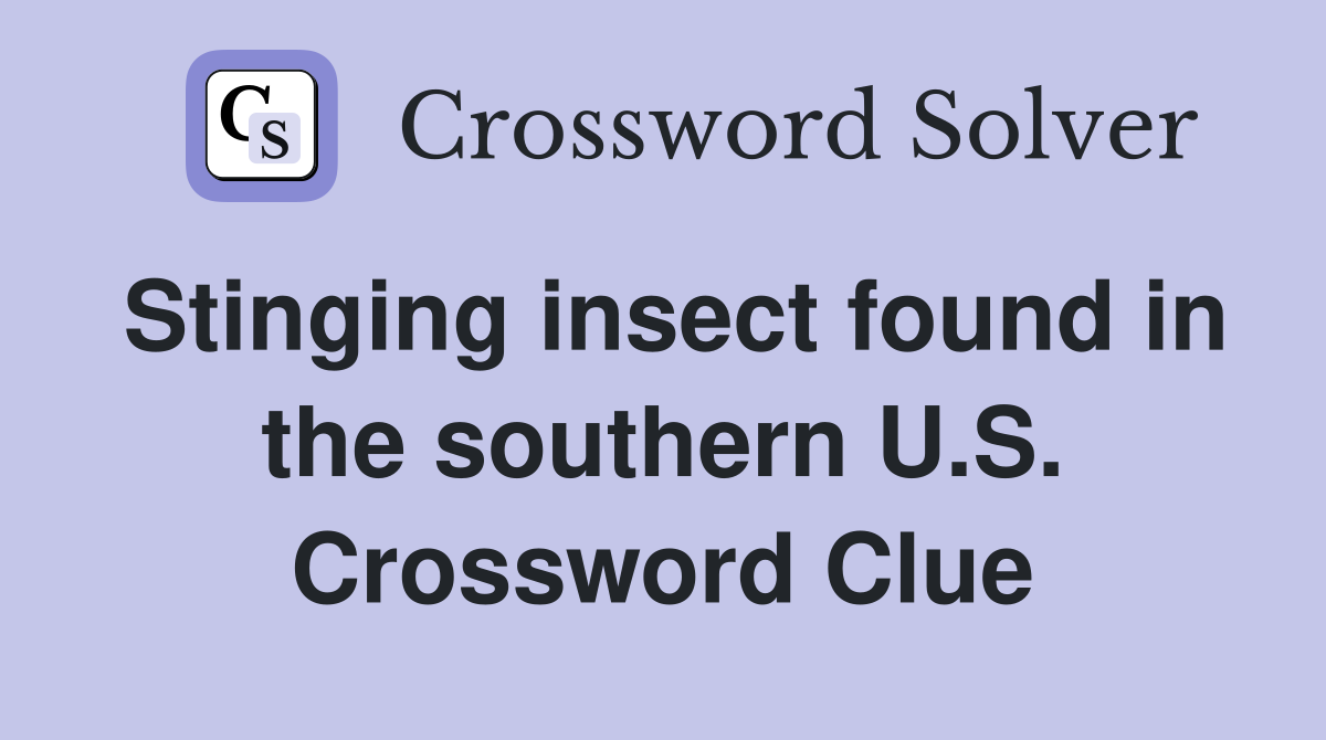 Stinging insect found in the southern U.S. Crossword Clue