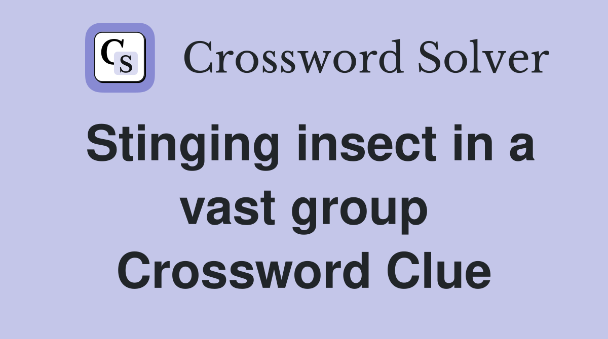 Stinging insect in a vast group Crossword Clue
