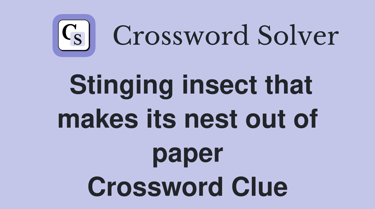Stinging insect that makes its nest out of paper Crossword Clue