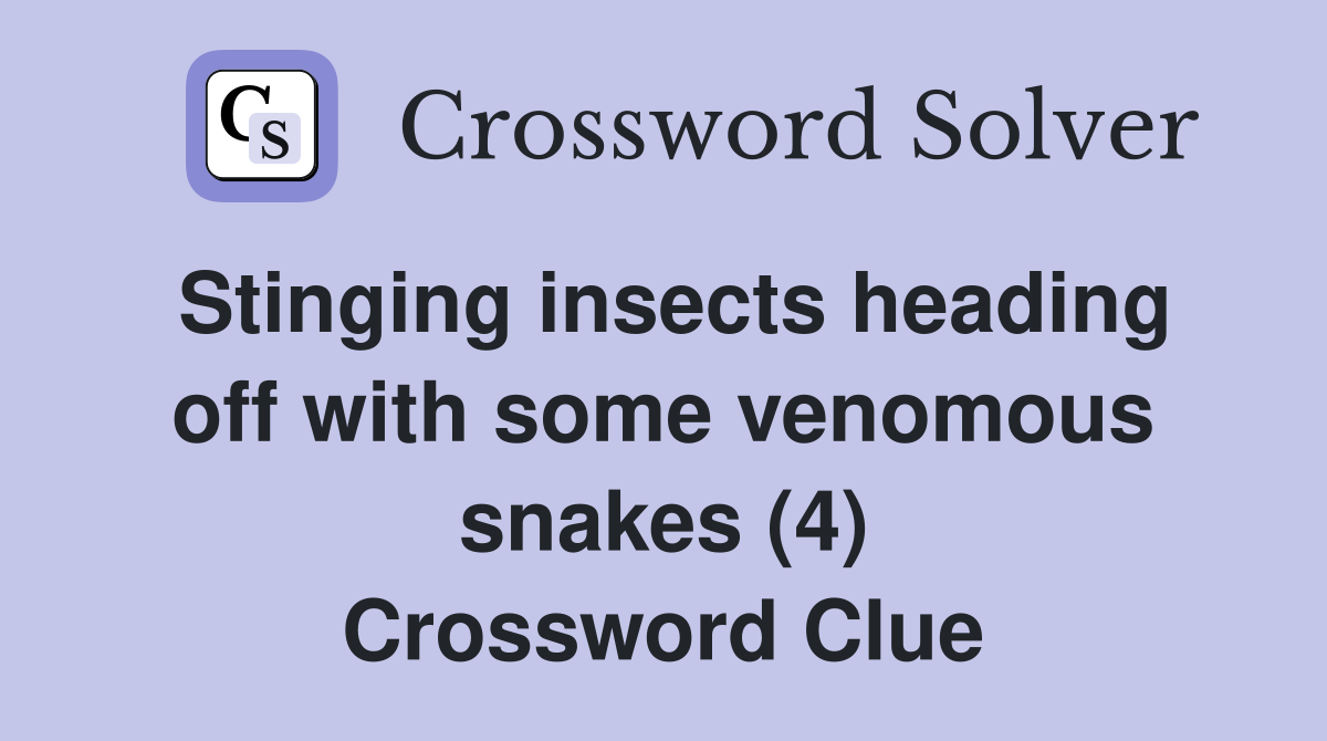 Stinging insects heading off with some venomous snakes (4) Crossword