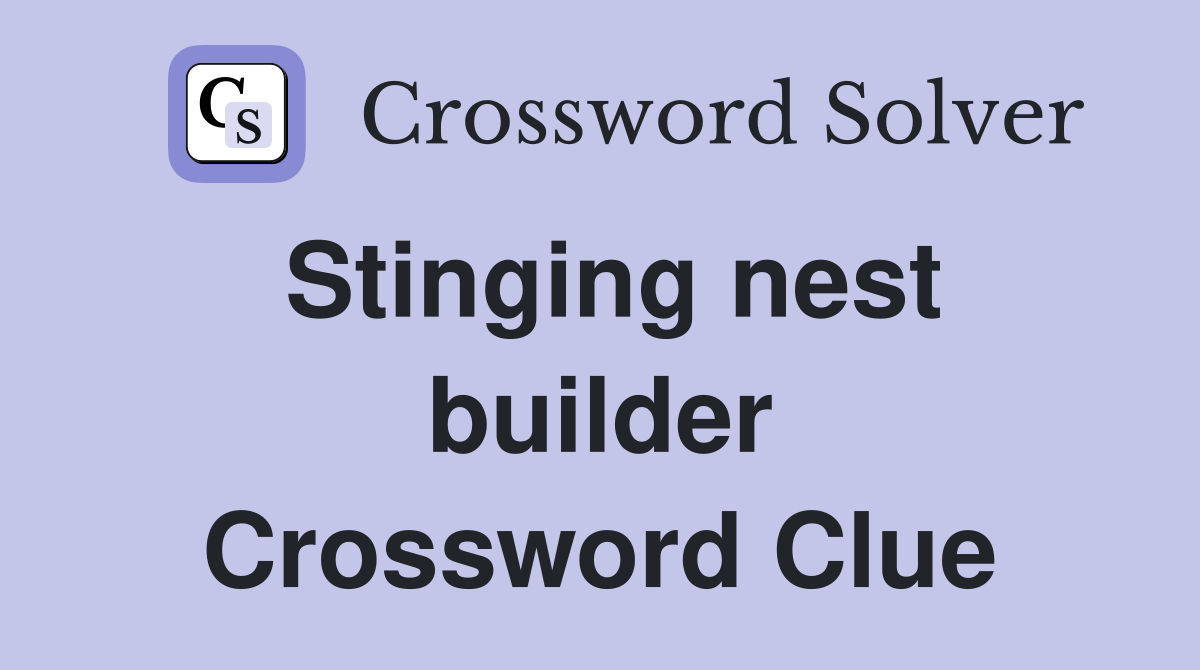 Stinging nest builder Crossword Clue