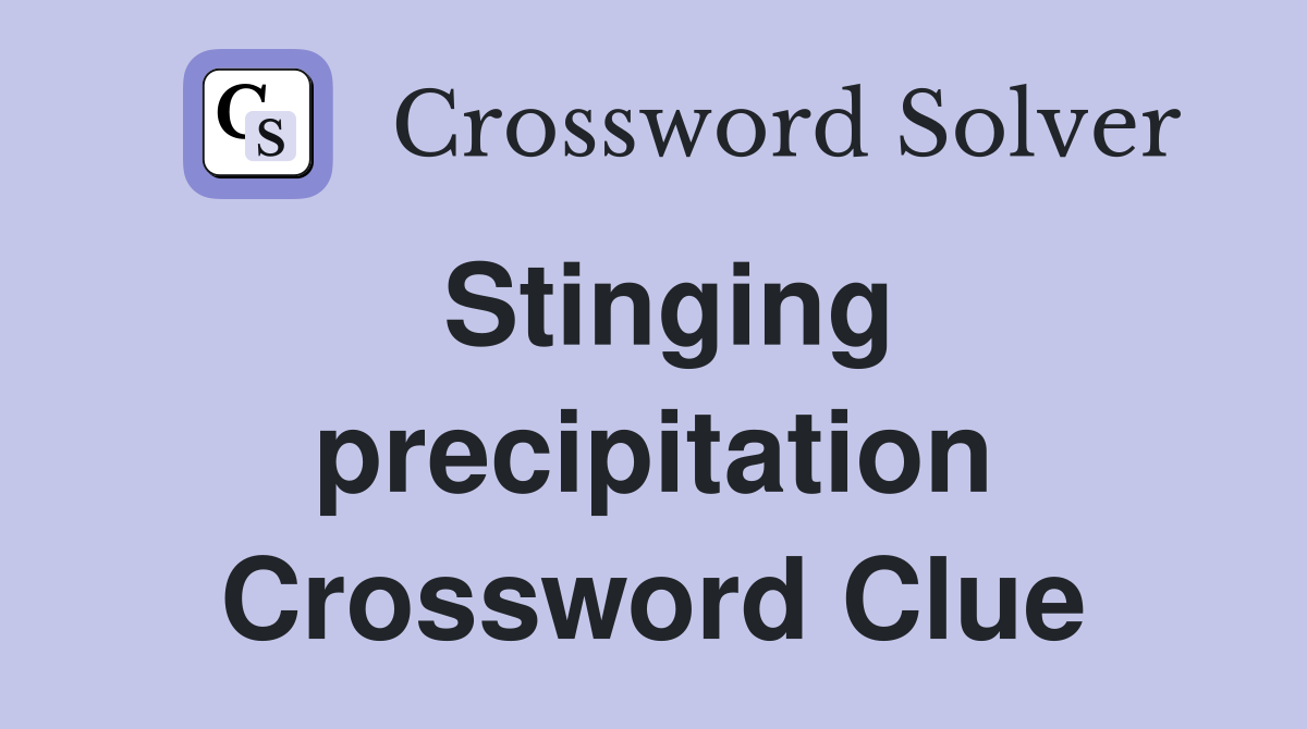 Stinging precipitation Crossword Clue