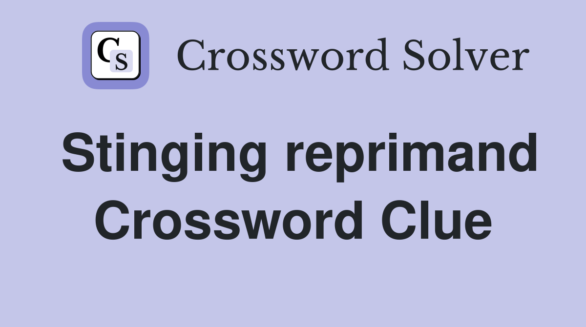 Stinging reprimand Crossword Clue