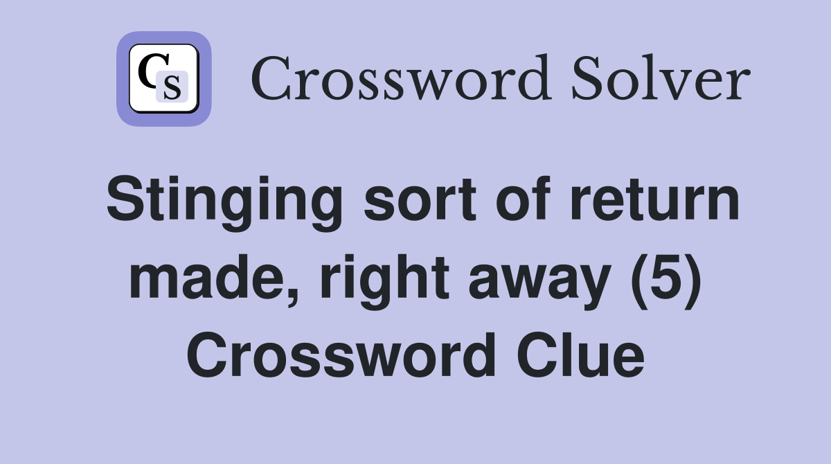 Stinging sort of return made, right away (5) Crossword Clue