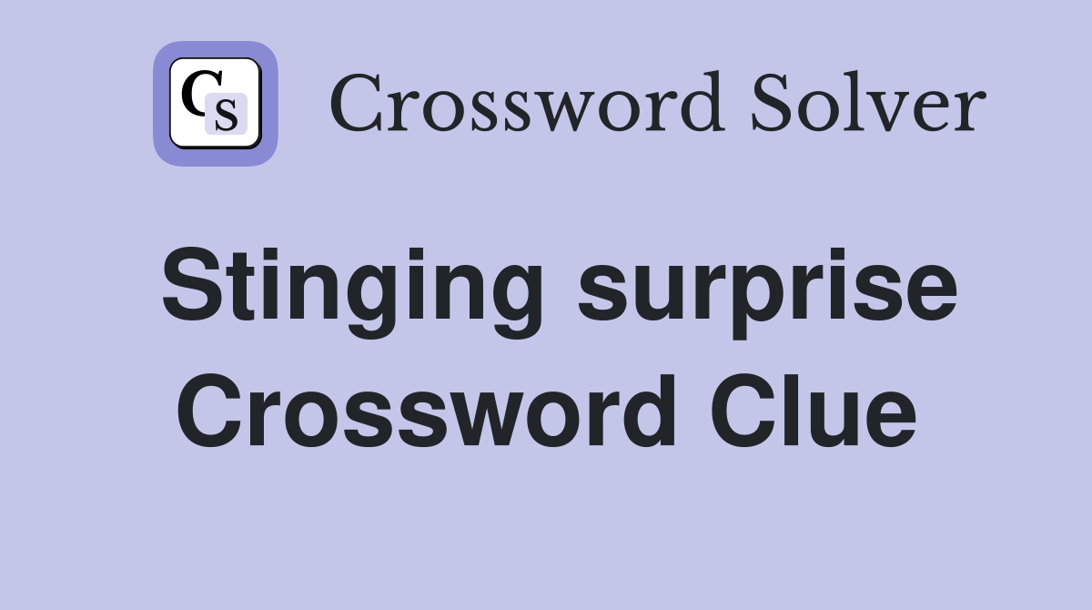 Stinging surprise Crossword Clue
